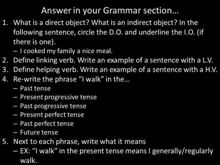 Answer in your Grammar section… 1.What is a direct object? What is an indirect object? In the following sentence, circle the D.O. and underline the I.O.