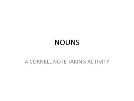 NOUNS A CORNELL NOTE TAKING ACTIVITY. RULE #1 A NOUN NAMES SOMETHING PEOPLE, PLACES, THINGS, AND IDEAS.