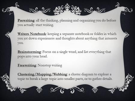 Prewriting: all the thinking, planning and organizing you do before you actually start writing. Writers Notebook: keeping a separate notebook or folder.