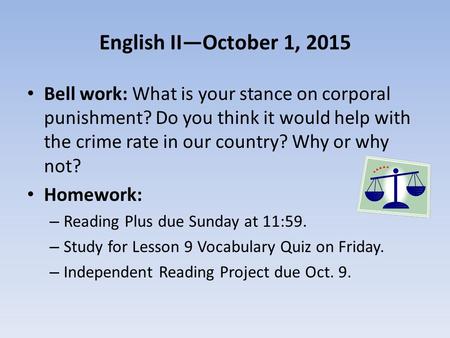 English II—October 1, 2015 Bell work: What is your stance on corporal punishment? Do you think it would help with the crime rate in our country? Why or.