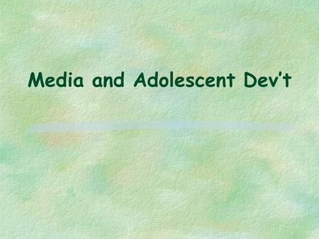 Media and Adolescent Dev’t. Issues to Consider  Are adolescents uniquely susceptible to influence of TV and other media?  Is TV industry serving public’s.