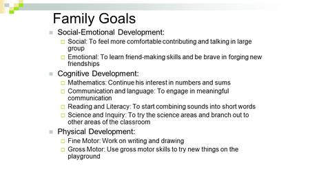 Family Goals Social-Emotional Development:  Social: To feel more comfortable contributing and talking in large group  Emotional: To learn friend-making.