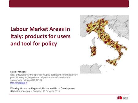 Labour Market Areas in Italy: products for users and tool for policy Luisa Franconi Istat, Direzione centrale per lo sviluppo dei sistemi informativi e.