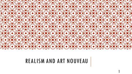 REALISM AND ART NOUVEAU 1. REALISM Dominated the 2 nd half of the 19 th Century after the popularity of Romanticism. 2.