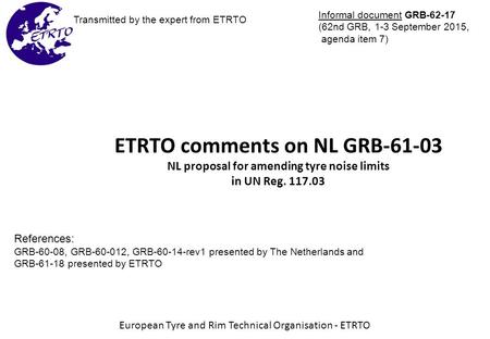 ETRTO comments on NL GRB-61-03 NL proposal for amending tyre noise limits in UN Reg. 117.03 European Tyre and Rim Technical Organisation - ETRTO References: