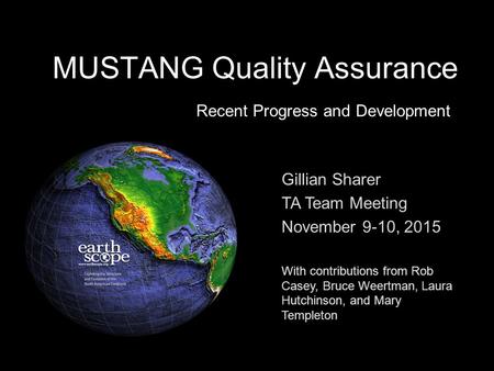 MUSTANG Quality Assurance Gillian Sharer TA Team Meeting November 9-10, 2015 With contributions from Rob Casey, Bruce Weertman, Laura Hutchinson, and Mary.