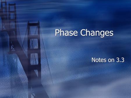 Phase Changes Notes on 3.3 Temperature  Temperature will not change during a phase change.  Once a substance reaches the temperature required for a.