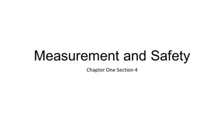 Measurement and Safety Chapter One Section 4. What You Will Learn Explain the importance of the International System of Units. Determine appropriate units.
