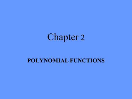Chapter 2 POLYNOMIAL FUNCTIONS. Polynomial Function A function given by: f(x) = a n x n + a n-1 x n-1 +…+ a 2 x 2 + a 1 x 1 + a 0 Example: f(x) = x 5.