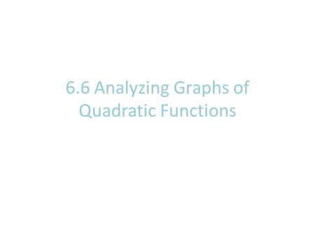 6.6 Analyzing Graphs of Quadratic Functions. The vertex form of a quadratic function gives us certain information that makes it very easy to graph the.