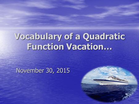 Vocabulary of a Quadratic Function Vacation… November 30, 2015.