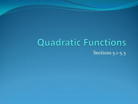Sections 5.1-5.3. What is a “quadratic” function?