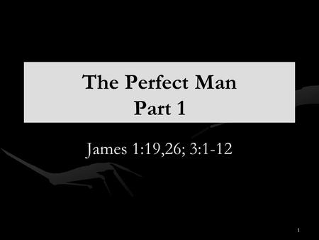 The Perfect Man Part 1 James 1:19,26; 3:1-12 1. More Than Profession James 1:22 “Be ye doers of the word and not hearers only, deluding your own selves.