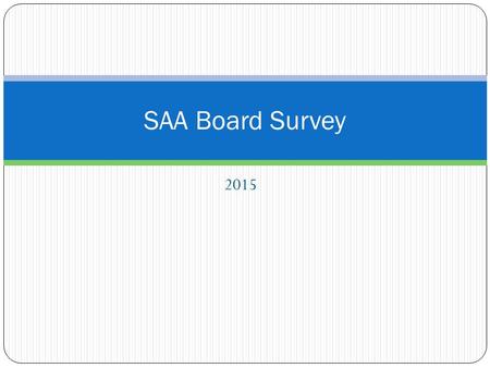 2015 SAA Board Survey. Raw Board Survey ResultsStrongly Agree AgreeDisagreeStrongly Disagree Don't Know Total Points Responses minus DKs Average Score.
