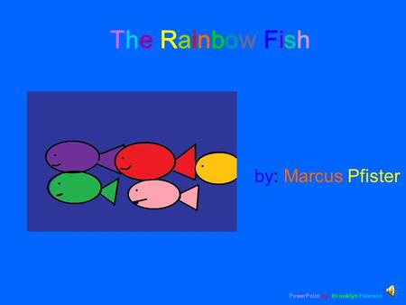 The Rainbow Fish PowerPoint by: Brooklyn Peterson by: Marcus Pfister.