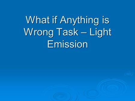 What if Anything is Wrong Task – Light Emission. View the emission spectrum for Hydrogen.