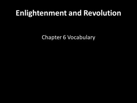Enlightenment and Revolution Chapter 6 Vocabulary.