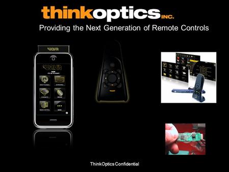 ThinkOptics Confidential Providing the Next Generation of Remote Controls.