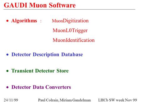 GAUDI Muon Software  Algorithms : Muon Digitization MuonL0Trigger MuonIdentification  Detector Description Database  Transient Detector Store  Detector.