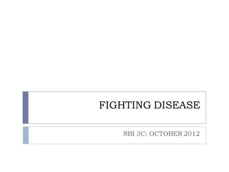 FIGHTING DISEASE SBI 3C: OCTOBER 2012. DISEASE:  Pathogen:  A disease causing microorganism  Pathogenic bacteria produce toxins once they enter your.