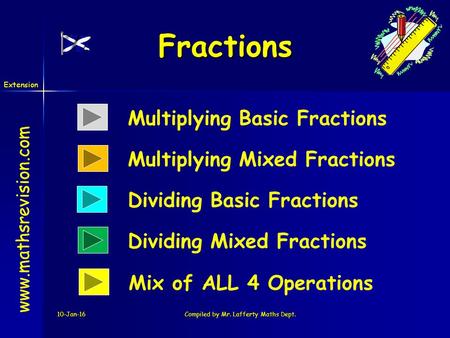 Www.mathsrevision.com Extension 10-Jan-16Compiled by Mr. Lafferty Maths Dept. Fractions www.mathsrevision.com Multiplying Basic Fractions Dividing Basic.