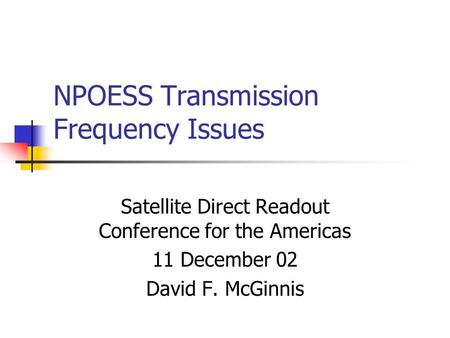 NPOESS Transmission Frequency Issues Satellite Direct Readout Conference for the Americas 11 December 02 David F. McGinnis.