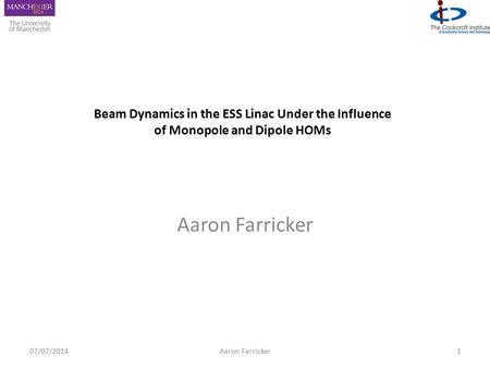 Aaron Farricker 107/07/2014Aaron Farricker Beam Dynamics in the ESS Linac Under the Influence of Monopole and Dipole HOMs.