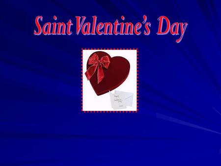Saint Valentine’s Day is on the 14th of February. It is the traditional day of lovers.