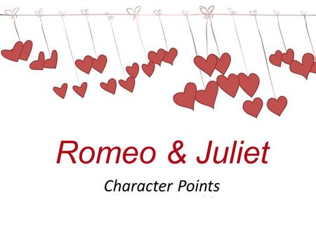 Romeo & Juliet Character Points To type your own greeting: