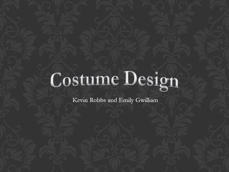 Kevin Robbs and Emily Gwilliam.  Costume Design has been around since the beginning of Theater  Actors would manage all their own costumes when acting.