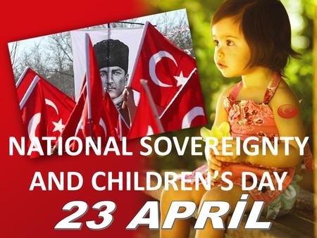NATIONAL SOVEREIGNTY AND CHILDREN’S DAY. There are a few national festivals in Turkey. They are all celebrated with enthusiasm in our country.