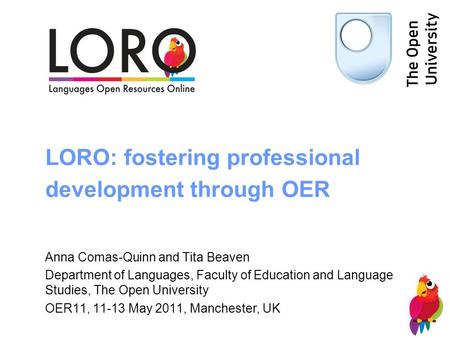 LORO: fostering professional development through OER Anna Comas-Quinn and Tita Beaven Department of Languages, Faculty of Education and Language Studies,