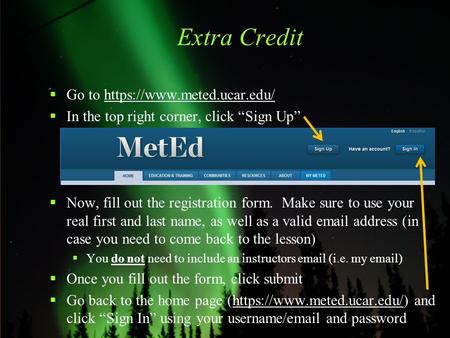 Extra Credit  Go to https://www.meted.ucar.edu/https://www.meted.ucar.edu/  In the top right corner, click “Sign Up”  Now, fill out the registration.