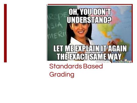 Standards Based Grading. How is it different? Traditional Grade for each assignment Grade may accidentally be focused more on one concept than another,