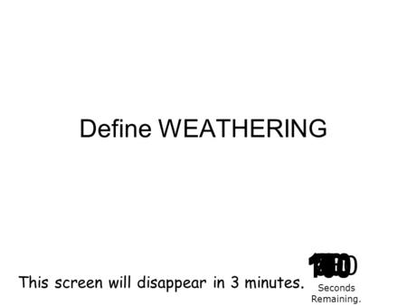 Define WEATHERING 180 170 160 150 140130120 110100 90 80 7060504030 20 1098765432 1 0 This screen will disappear in 3 minutes. Seconds Remaining.