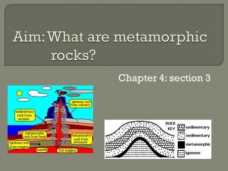 Chapter 4: section 3.  Metamorphic rocks are rocks that have been changed because of changes in temperature and pressure or due to the presence of hot.