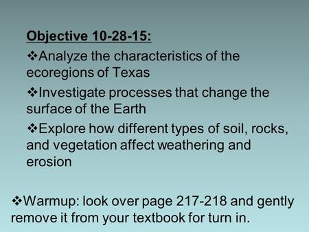Objective 10-28-15:  Analyze the characteristics of the ecoregions of Texas  Investigate processes that change the surface of the Earth  Explore how.