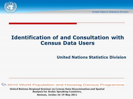 United Nations Regional Seminar on Census Data Dissemination and Spatial Analysis for Arabic Speaking Countries, Amman, Jordan 16-19 May 2011 Identification.