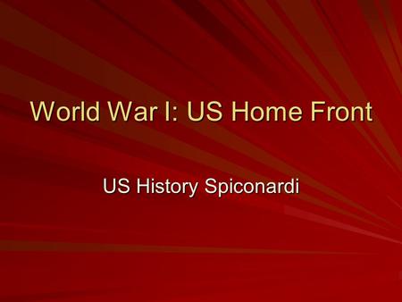 World War I: US Home Front US History Spiconardi.