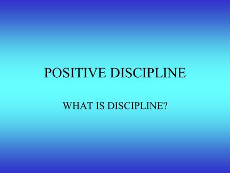 POSITIVE DISCIPLINE WHAT IS DISCIPLINE?. VALUE LINE ACTIVITY: *__________________________________* Spanking is effectiveI don’t believe in spanking Mark.