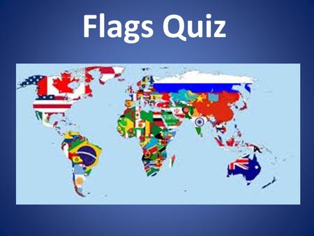 Flags Quiz 1. 2. 3. 4. 5. Peru or Algeria or Iraq.