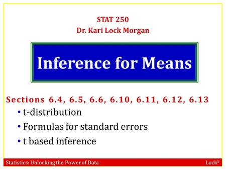 Statistics: Unlocking the Power of Data Lock 5 Inference for Means STAT 250 Dr. Kari Lock Morgan Sections 6.4, 6.5, 6.6, 6.10, 6.11, 6.12, 6.13 t-distribution.