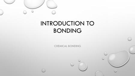INTRODUCTION TO BONDING CHEMICAL BONDING. CHEMICAL BOND ATTRACTIVE FORCE BETWEEN ATOMS OR IONS THAT BINDS THEM TOGETHER AS A UNIT BONDS FORM IN ORDER.