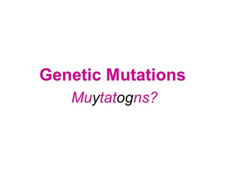 Genetic Mutations Muytatogns?.