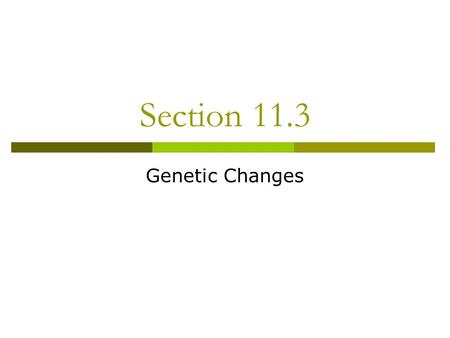 Section 11.3 Genetic Changes.