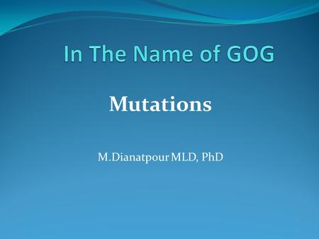 Mutations M.Dianatpour MLD, PhD. Mutations A mutation is defined as a heritable alteration or change in the genetic material. Mutations drive evolution.