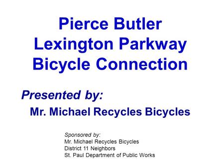 Pierce Butler Lexington Parkway Bicycle Connection Presented by: Mr. Michael Recycles Bicycles Sponsored by: Mr. Michael Recycles Bicycles District 11.