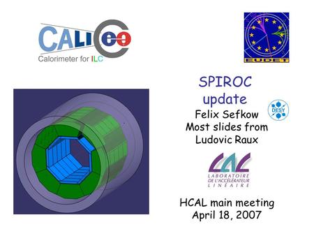 SPIROC update Felix Sefkow Most slides from Ludovic Raux HCAL main meeting April 18, 2007.
