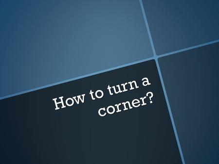 How to turn a corner?. Environment and Turning a corner We set five goals in place each month in the form of a lesson plan. This month, the idea was to.