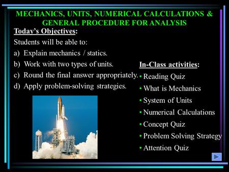 MECHANICS, UNITS, NUMERICAL CALCULATIONS & GENERAL PROCEDURE FOR ANALYSIS In-Class activities: Reading Quiz What is Mechanics System of Units Numerical.